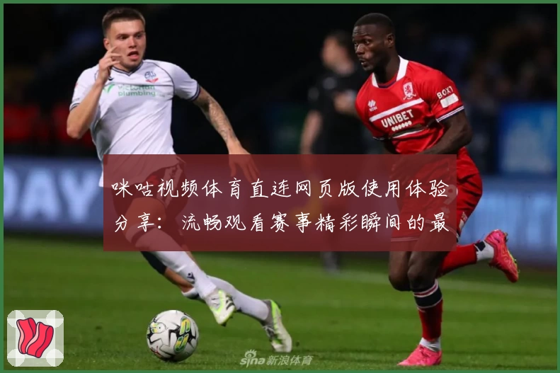 咪咕视频体育直连网页版使用体验分享：流畅观看赛事精彩瞬间的最佳选择