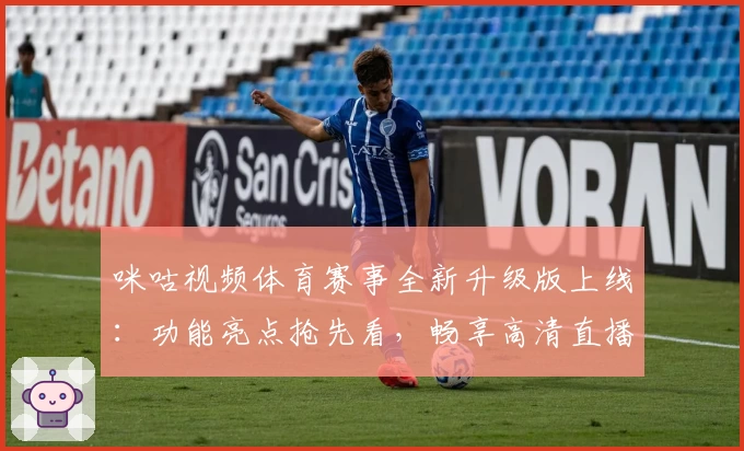 咪咕视频体育赛事全新升级版上线：功能亮点抢先看，畅享高清直播与赛事回放体验