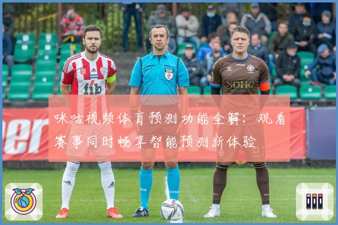 咪咕视频体育预测功能全解：观看赛事同时畅享智能预测新体验