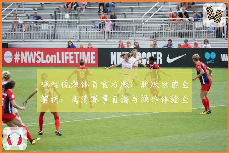 咪咕视频体育官方版：新版功能全解析，高清赛事直播与操作体验全方位测评