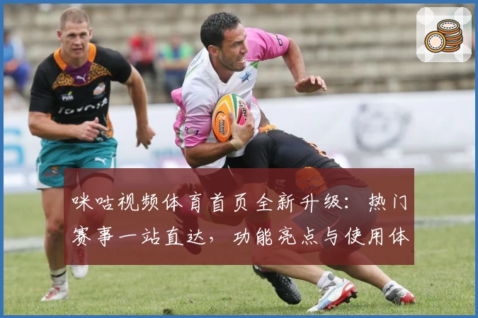 咪咕视频体育首页全新升级：热门赛事一站直达，功能亮点与使用体验深度解析