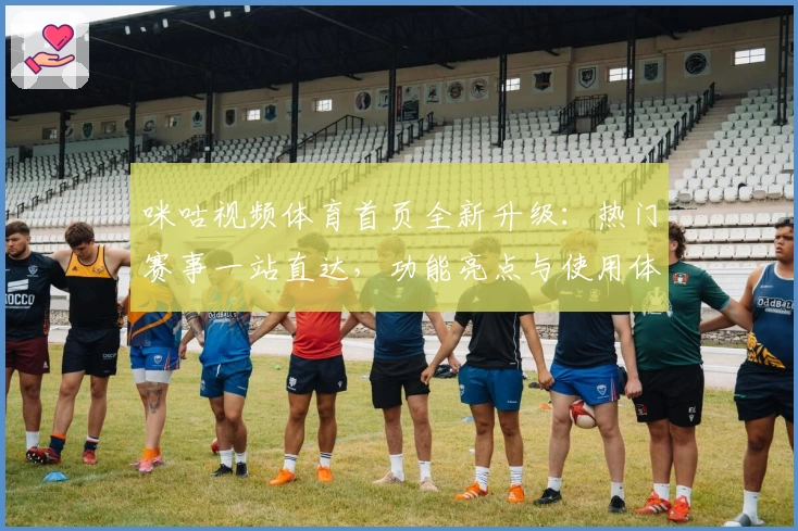 咪咕视频体育首页全新升级：热门赛事一站直达，功能亮点与使用体验深度解析